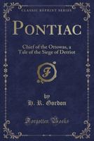 Pontiac (Classic Reprint): Chief of the Ottowas, a Tale of the Siege of Detriot 1330734114 Book Cover