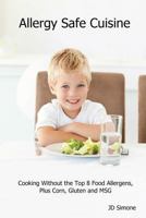 Allergy Safe Cuisine: Cooking Without the Top 8 Food Allergens, Plus Corn, Gluten and Msg 0615646336 Book Cover