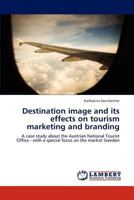 Destination image and its effects on tourism marketing and branding: A case study about the Austrian National Tourist Office - with a special focus on the market Sweden 3845417269 Book Cover