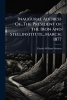 Inaugural Address Of...The President of the Iron and Steelinstitute...March, 1877 1149078006 Book Cover
