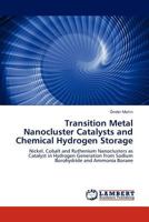 Transition Metal Nanocluster Catalysts and Chemical Hydrogen Storage: Nickel, Cobalt and Ruthenium Nanoclusters as Catalyst in Hydrogen Generation from Sodium Borohydride and Ammonia Borane 3848437996 Book Cover