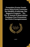 Formulaire D'actes Usuels (Sous Seing Priv�) Contenant Des Mod�les D'arbitrage, Des Rapports D'experts ... Etc., Etc. Et Annot� D'observations Pratiques Pour �conomiser Les Droits D'enregistrement 0270498338 Book Cover