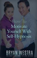 How to Motivate Yourself with Self-Hypnosis 1523393874 Book Cover