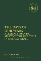 The Days of Our Years: A Lexical Semantic Study of the Life Cycle in Biblical Israel 0567316696 Book Cover
