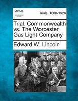 Trial. Commonwealth vs. The Worcester Gas Light Company 1241231982 Book Cover