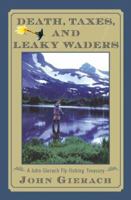 Death, Taxes, and Leaky Waders : A John Gierach Fly-Fishing Treasury