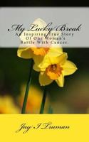 My Lucky Break: Inspiring Story Of One Woman's Battle With Cancer 1512017132 Book Cover