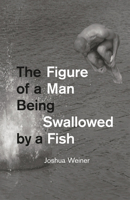 The Figure of a Man Being Swallowed by a Fish (Phoenix Poets) 022601701X Book Cover