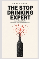 The Stop Drinking Expert: Alcohol Lied to Me Updated And Extended Edition 1689942541 Book Cover
