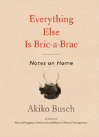 Everything Else is Bric-a-brac: Notes on Home 1648961509 Book Cover