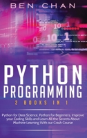 Python Programming: 2 Books in 1: Python for Data Science, Python for Beginners, Improve your Coding Skills and Learn All the Secrets About Machine Learning With our Crash Course 3949231390 Book Cover