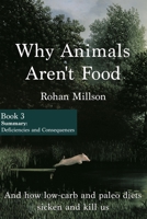 Why Animals Aren't Food, Book 3: Summary: Deficiencies & Consequences 1530222613 Book Cover