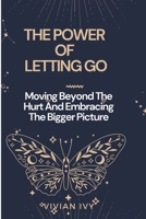 THE POWER OF LETTING GO: Moving Beyond The Hurt And Embracing The Bigger Picture B0CMNCNTRV Book Cover