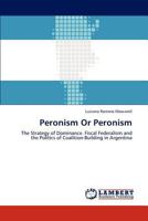 Peronism Or Peronism: The Strategy of Dominance. Fiscal Federalism and the Politics of Coalition-Building in Argentina 384732893X Book Cover