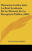 Discursos Leidos Ante La Real Academia De La Historia En La Recepcion Publica (1861) 116801865X Book Cover