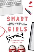 Smart Girls: Success, School, and the Myth of Post-Feminism 0520284151 Book Cover