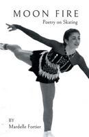 Moon Fire: Poetry on Skating 1635347653 Book Cover
