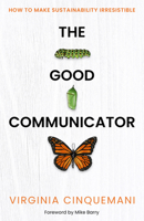 The Good Communicator: How to make sustainability irresistible 1788606191 Book Cover