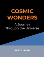 Cosmic Wonders: A Journey Through the Universe: Unveiling the Beauty of the Cosmos B0DPQFZRWD Book Cover