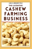 The Lucrative Cashew Farming Business: For Novice and Dummies B08QW6TC5J Book Cover