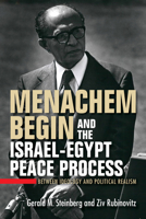 Menachem Begin and the Israel-Egypt Peace Process: Between Ideology and Political Realism 0253039525 Book Cover