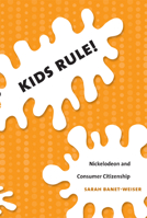 Kids Rule!: Nickelodeon and Consumer Citizenship (Console-ing Passions) 0822339935 Book Cover