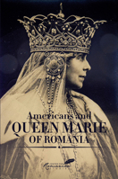 Americans and Queen Marie of Romania 1592110835 Book Cover