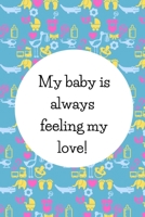 My Baby Is Always Feeling My Love!: Cute Gifts For Pregnant Women: Pocket-sized Pregnancy Affirmation Journal For Moms-To-Be 1692150774 Book Cover