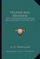 Stilfrid And Brunswik: Two Chivalrous Romances Of The Fourteenth Century 1120028213 Book Cover