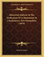 Historical Address at the Dedication of a Monument in Charlestown, N. H 1165326299 Book Cover