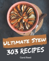 303 Ultimate Stew Recipes: Stew Cookbook - All The Best Recipes You Need are Here! B08GFSK4L9 Book Cover