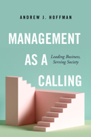Management as a Calling: Leading Business, Serving Society 1503628779 Book Cover