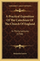 A Practical Exposition Of The Catechism Of The Church Of England: In Thirty Lectures 1164543911 Book Cover