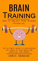 Brain Training: How To Unlock Your Hidden Potential 1998927636 Book Cover