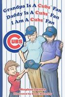 Grandpa Is a Cubs Fan, Daddy Is a Cubs Fan, I Am a Cubs Fan 1936319063 Book Cover