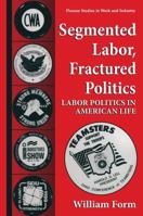 Segmented Labor, Fractured Politics: Labor Politics in American Life (Springer Studies in Work and Industry) 1475770154 Book Cover