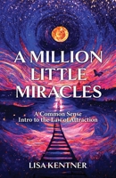 A Million Little Miracles: A Common Sense Intro to the Law of Attraction B0BTJWB79F Book Cover