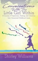 Conversations with the Little Girl Within A Journey of Forgiveness, Healing and Liberation from Unresolved Childhood Issues 1947054198 Book Cover