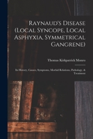 Raynaud's Disease (Local Syncope, Local Asphyxia, Symmetrical Gangrene): Its History, Causes, Symptoms, Morbid Relations, Pathology, & Treatment 0649686756 Book Cover