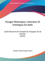 Voyages Historiques, Litteraires Et Artistiques En Italie: Guide Raisonne Et Complet Du Voyageur Et de L'Artiste (1843) 1160273189 Book Cover