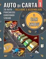Auto di Carta 1 - Il Car Show: 20 Macchinine di carta, parcheggi, rotatorie e strade, pronte per essere tagliate, assemblate e giocate (Italian Edition) B0CNN23L89 Book Cover
