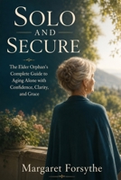 Solo and Secure: The Elder Orphan's Complete Guide to Aging Alone with Confidence, Clarity, and Grace B0H7G4Z6DR Book Cover