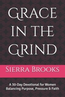 Grace in the Grind: A 30-Day Devotional for Women Balancing Purpose, Pressure & Faith B0G78N9YJH Book Cover