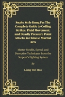 Snake Style Kung Fu: The Complete Guide to Coiling Strikes, Fluid Movement, and Deadly Pressure Point Attacks in Chinese Martial Arts: Master Stealth, ... Techniques from the Serpent's Fighting System B0FKTN5RW9 Book Cover