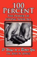 100 Percent the Power of Giving Your All, 31 Ways to a Better You 0983168709 Book Cover
