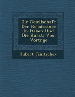 Die Gesellschaft Der Renaissance in Italien Und Die Kunst: Vier Vortr GE 1288174446 Book Cover