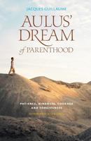 Aulus' Dream of Parenthood - Patience, Kindness, Courage and Forgiveness 1460221435 Book Cover