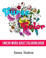 Curse and Color: Swear Word Adult Coloring Book (Curse and Color Swear Word Adult Coloring Books) (Volume 1) 1523936657 Book Cover