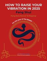 How To Raise Your Vibration in 2025: Feng Shui 'Qi Mapping' for the Year of the Snake B0DPPV8WKC Book Cover
