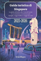 Guida turistica di Singapore 2025-2026: La guida definitiva alla Città del Leone 4: un momento avventuroso per famiglie, viaggi d'affari e viaggi low cost (Italian Edition) B0FGGX1XL2 Book Cover
